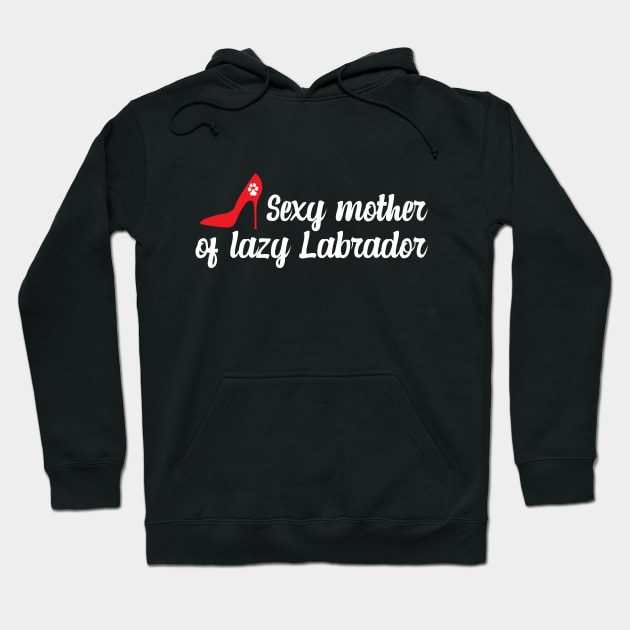 Sexy Mother of a Lazy Labrador Hoodie by Dog Lovers Store